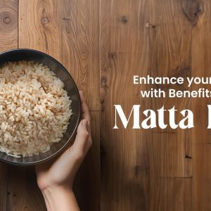 Enhance Your Diet With Benefits Of Matta Rice
