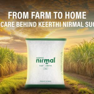 From Farm to Home: The Care Behind Keerthi Nirmal Sugar