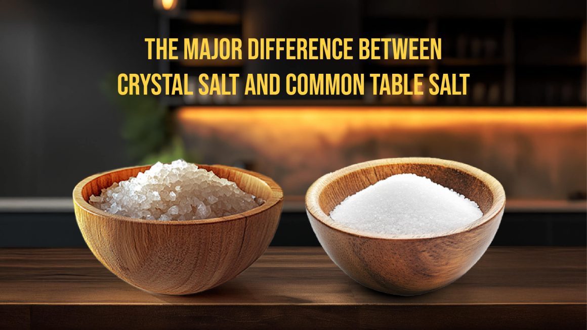 The Major Difference Between Crystal Salt and Common Table Salt